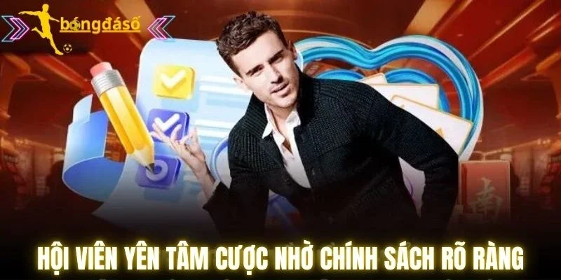 Hội viên yên tâm cược nhờ chính sách rõ ràng