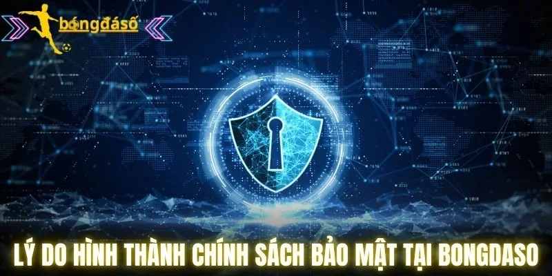 Lý do hình thành chính sách bảo mật tại Bongdaso